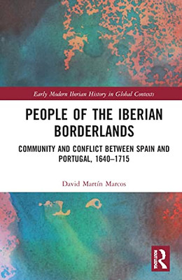 People Of The Iberian Borderlands (Early Modern Iberian History In Global Contexts)