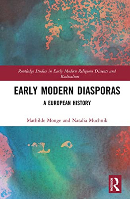 Early Modern Diasporas: A European History (Routledge Studies In Early Modern Religious Dissents And Radicalism)