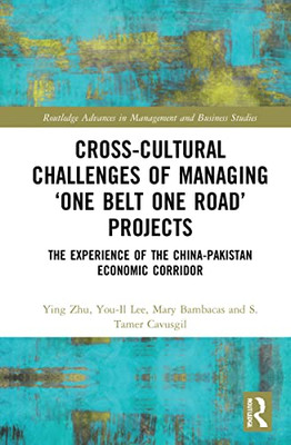 Cross-Cultural Challenges Of Managing One Belt One Road Projects: The Experience Of China-Pakistan Economic Corridor (Routledge Advances In Management And Business Studies)