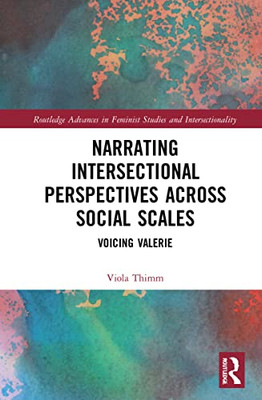 Narrating Intersectional Perspectives Across Social Scales: Voicing Valerie (Routledge Advances In Feminist Studies And Intersectionality)