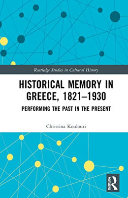 Historical Memory In Greece, 18211930 (Routledge Studies In Cultural History)