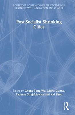 Postsocialist Shrinking Cities (Routledge Contemporary Perspectives On Urban Growth, Innovation And Change) Postsocialist Shrinking Cities (Routledge Contemporary Perspectives On Urban Growth, Innovation And Change)