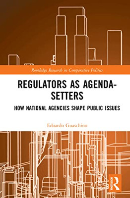 Regulators As Agenda-Setters (Routledge Research In Comparative Politics)