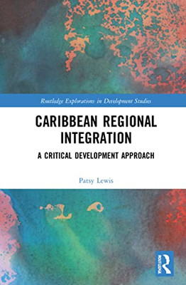 Caribbean Regional Integration: A Critical Development Approach (Routledge Explorations In Development Studies)