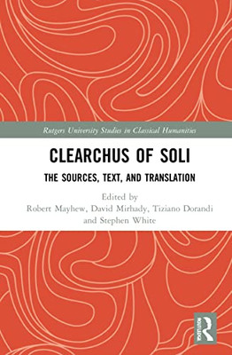 Clearchus Of Soli: Text, Translation, And Discussion (Rutgers University Studies In Classical Humanities)