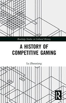 A History Of Competitive Gaming (Routledge Studies In Cultural History)