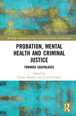 Probation, Mental Health And Criminal Justice (Routledge Contemporary Issues In Criminal Justice And Procedure)
