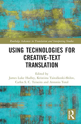 Using Technologies For Creative-Text Translation (Routledge Advances In Translation And Interpreting Studies)