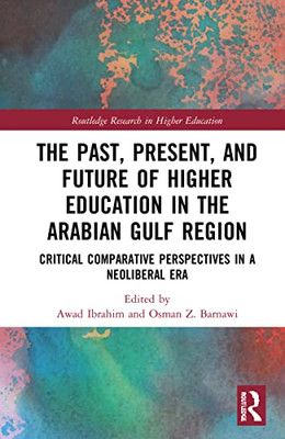 The Past, Present, And Future Of Higher Education In The Arabian Gulf Region (Routledge Research In Higher Education)