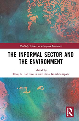 The Informal Sector And The Environment (Routledge Studies In Ecological Economics)