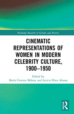 Cinematic Representations Of Women In Modern Celebrity Culture, 19001950 (Routledge Research In Gender And History)