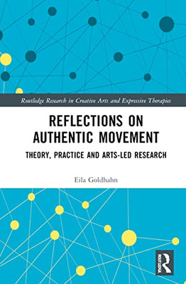 Reflections On Authentic Movement (Routledge Research In Creative Arts And Expressive Therapies)