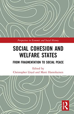 Social Cohesion And Welfare States: From Fragmentation To Social Peace (Perspectives In Economic And Social History)