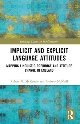 Implicit And Explicit Language Attitudes (Routledge Studies In Sociolinguistics)