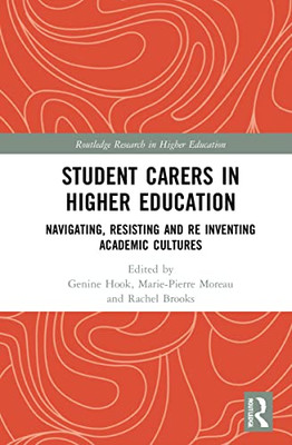 Student Carers In Higher Education: Navigating, Resisting, And Re-Inventing Academic Cultures (Routledge Research In Higher Education)