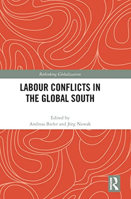 Labour Conflicts In The Global South (Rethinking Globalizations)