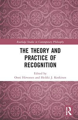 The Theory And Practice Of Recognition (Routledge Studies In Contemporary Philosophy)