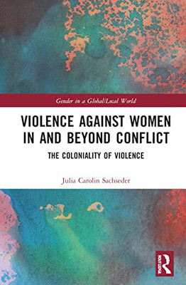 Violence Against Women In And Beyond Conflict (Gender In A Global/Local World)