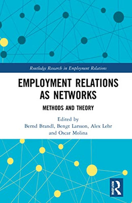 Employment Relations As Networks: Methods And Theory (Routledge Research In Employment Relations)