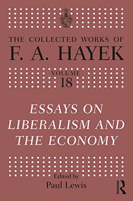 Essays On Liberalism And The Economy (The Collected Works Of F.A. Hayek)