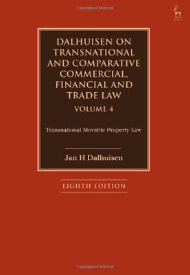 Dalhuisen On Transnational And Comparative Commercial, Financial And Trade Law Volume 4: Transnational Movable Property Law