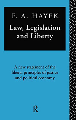 Law, Legislation, And Liberty: A New Statement Of The Liberal Principles Of Justice And Political Economy (The Collected Works Of F.A. Hayek)