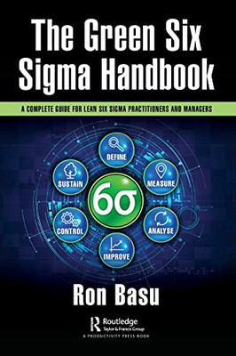 The Green Six Sigma Handbook: A Complete Guide For Lean Six Sigma Practitioners And Managers