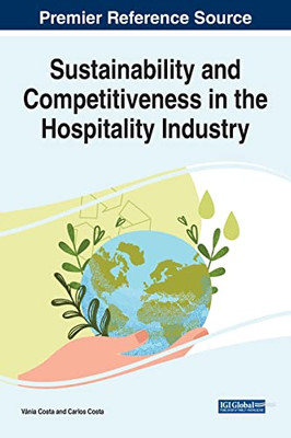 Sustainability And Competitiveness In The Hospitality Industry (Advances In Hospitality, Tourism, And The Services Industry)