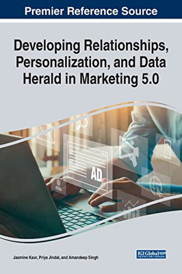 Developing Relationships, Personalization, And Data Herald In Marketing 5.0 (Advances In Marketing, Customer Relationship Management, And E-Services)