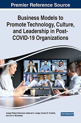 Business Models To Promote Technology, Culture, And Leadership In Post-Covid-19 Organizations (Advances In Logistics, Operations, And Management Science)