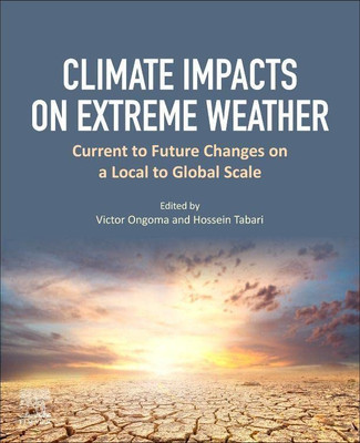 Climate Impacts On Extreme Weather: Current To Future Changes On A Local To Global Scale