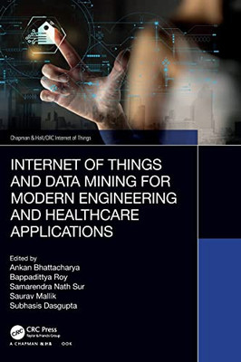Internet Of Things And Data Mining For Modern Engineering And Healthcare Applications (Chapman & Hall/Crc Internet Of Things)