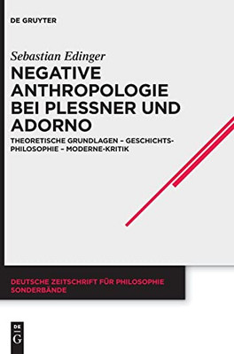 Negative Anthropologie Bei Plessner Und Adorno: Theoretische Grundlagen  Geschichtsphilosophie  Moderne-Kritik (Deutsche Zeitschrift Für Philosophie / Sonderbände) (German Edition)