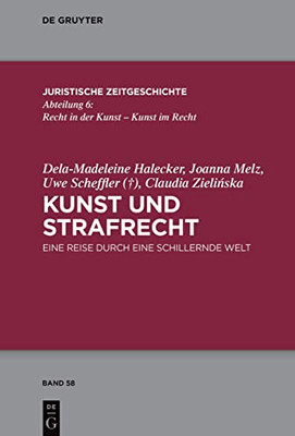 Kunst Und Strafrecht: Eine Reise Durch Eine Schillernde Welt (Juristische Zeitgeschichte / Abteilung 6, 58) (German Edition)