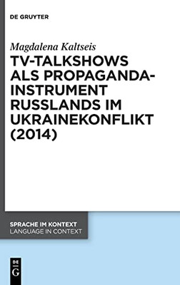 Tv-Talkshows Als Propagandainstrument Russlands Im Ukrainekonflikt (2014) (Sprache Im Kontext / Language In Context) (German Edition)