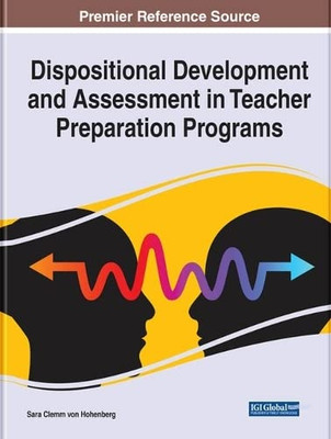 Dispositional Development And Assessment In Teacher Preparation Programs (Advances In Higher Education And Professional Development)
