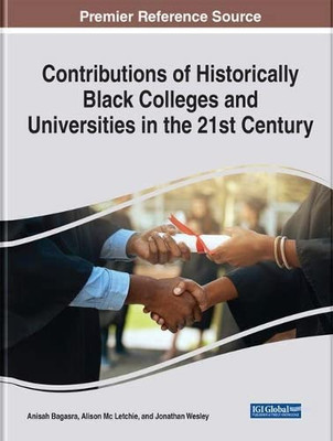 Contributions Of Historically Black Colleges And Universities In The 21St Century (Advances In Higher Education And Professional Development)