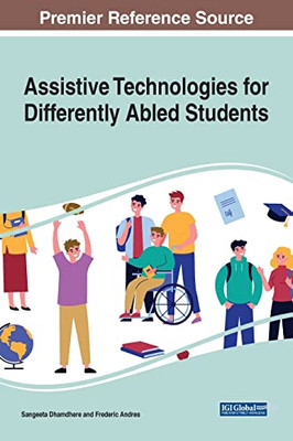 Assistive Technologies For Differently Abled Students (Advances In Educational Technologies And Instructional Design)