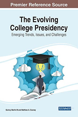 The Evolving College Presidency: Emerging Trends, Issues, And Challenges (Advances In Higher Education And Professional Development)