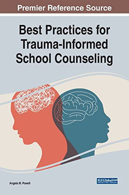 Best Practices For Trauma-Informed School Counseling (Advances In Early Childhood And K-12 Education)