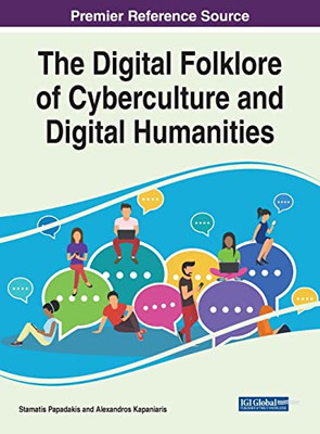 The Digital Folklore Of Cyberculture And Digital Humanities (Advances In Human And Social Aspects Of Technology)