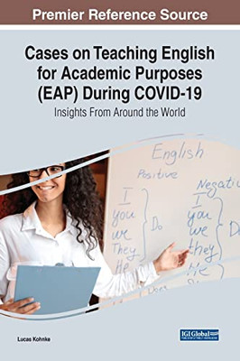 Cases On Teaching English For Academic Purposes Eap During Covid-19: Insights From Around The World (Advances In Educational Technologies And Instructional Design)