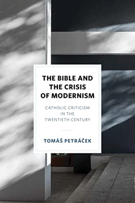 The Bible And The Crisis Of Modernism: Catholic Criticism In The Twentieth Century