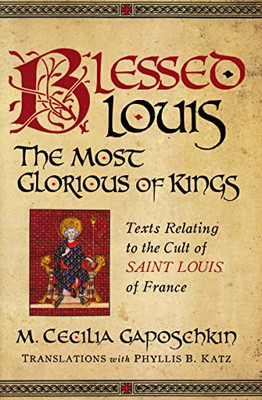 Blessed Louis, The Most Glorious Of Kings: Texts Relating To The Cult Of Saint Louis Of France (Notre Dame Texts In Medieval Culture)