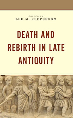 Death And Rebirth In Late Antiquity