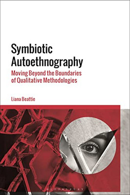 Symbiotic Autoethnography: Moving Beyond The Boundaries Of Qualitative Methodologies