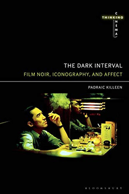 The Dark Interval: Film Noir, Iconography, And Affect (Thinking Cinema)