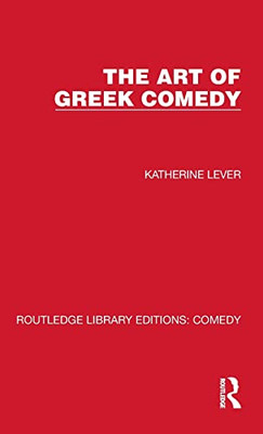 The Art Of Greek Comedy (Routledge Library Editions: Comedy)