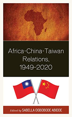 Africa-China-Taiwan Relations, 19492020 (African Governance, Development, And Leadership)