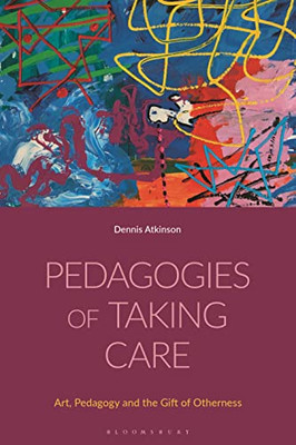Pedagogies Of Taking Care: Art, Pedagogy And The Gift Of Otherness